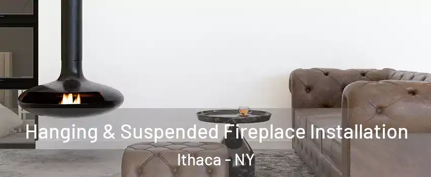  Hanging & Suspended Fireplace Installation Ithaca - NY