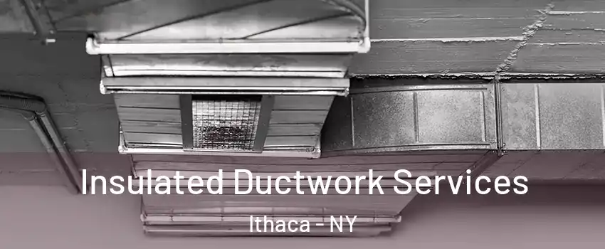  Insulated Ductwork Services Ithaca - NY