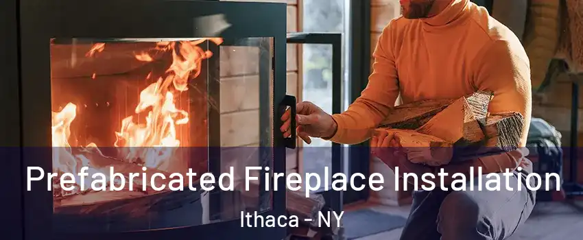  Prefabricated Fireplace Installation Ithaca - NY