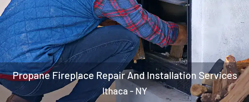  Propane Fireplace Repair And Installation Services Ithaca - NY